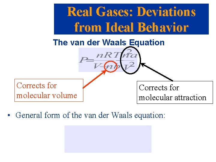 Real Gases: Deviations from Ideal Behavior The van der Waals Equation Corrects for molecular