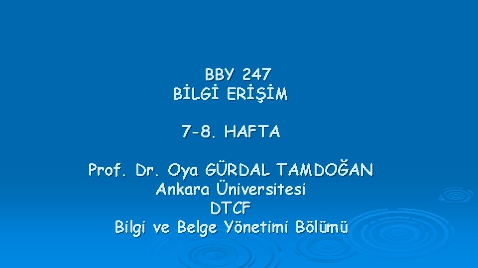 BBY 247 BİLGİ ERİŞİM 7 -8. HAFTA Prof. Dr. Oya GÜRDAL TAMDOĞAN Ankara Üniversitesi
