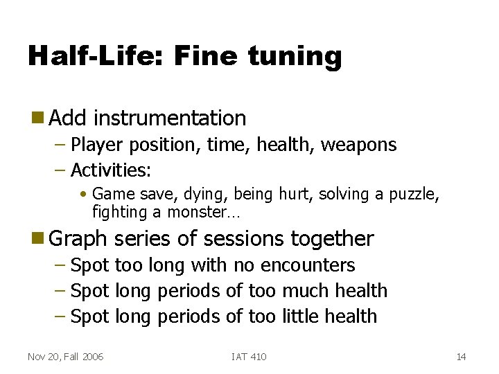 Half-Life: Fine tuning g Add instrumentation – Player position, time, health, weapons – Activities: