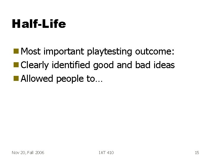 Half-Life g Most important playtesting outcome: g Clearly identified good and bad ideas g