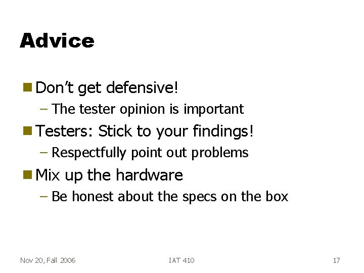 Advice g Don’t get defensive! – The tester opinion is important g Testers: Stick