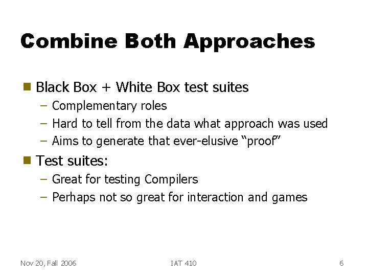 Combine Both Approaches g Black Box + White Box test suites – Complementary roles
