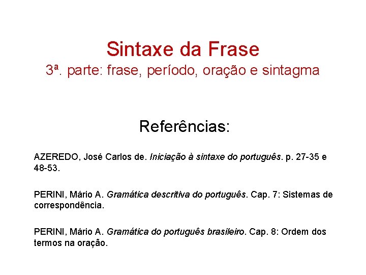 Sintaxe da Frase 3ª. parte: frase, período, oração e sintagma Referências: AZEREDO, José Carlos