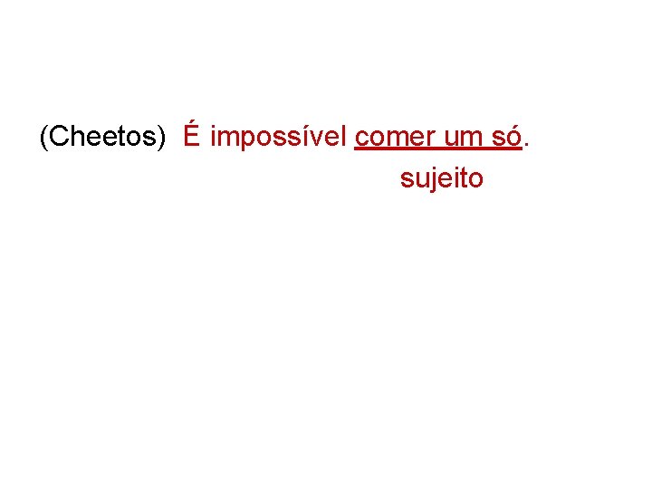 (Cheetos) É impossível comer um só. sujeito 