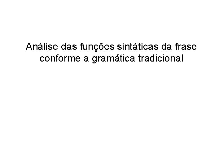 Análise das funções sintáticas da frase conforme a gramática tradicional 