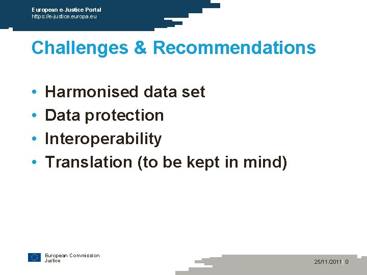 European e-Justice Portal https: //e-justice. europa. eu Challenges & Recommendations • • Harmonised data
