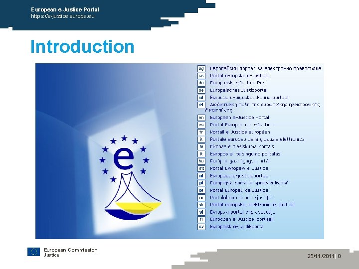 European e-Justice Portal https: //e-justice. europa. eu Introduction European Commission Justice 25/11/2011| 0 