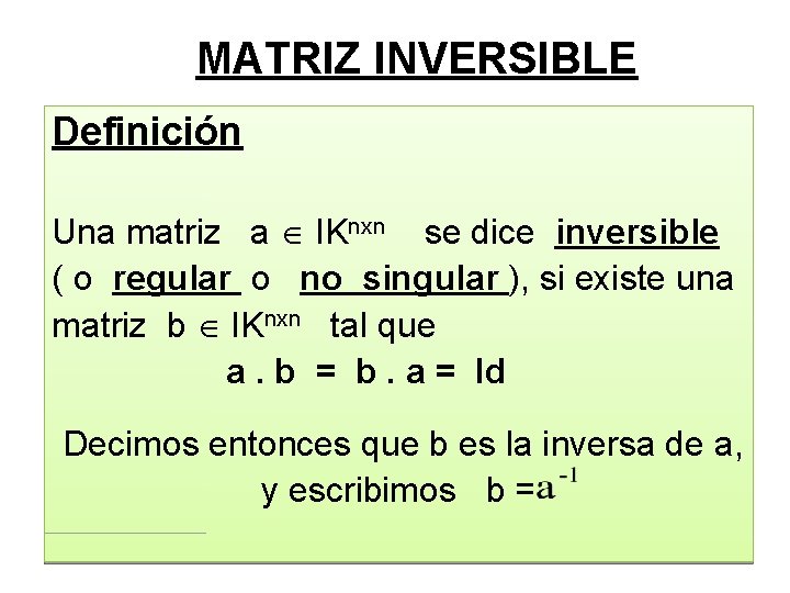MATRIZ INVERSIBLE Definición Una matriz a IKnxn se dice inversible ( o regular o