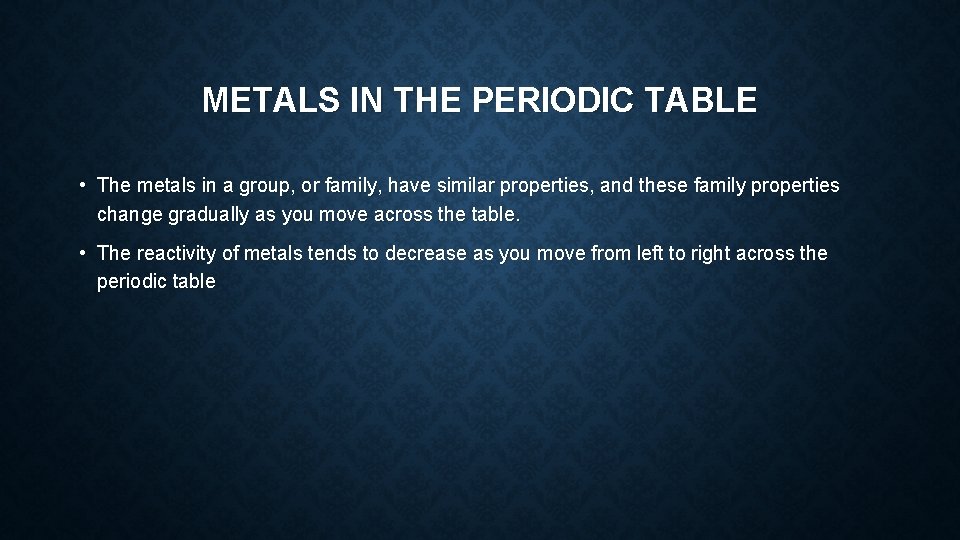 METALS IN THE PERIODIC TABLE • The metals in a group, or family, have