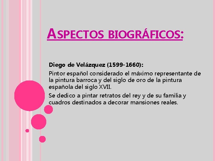 ASPECTOS BIOGRÁFICOS: Diego de Velázquez (1599 -1660): Pintor español considerado el máximo representante de