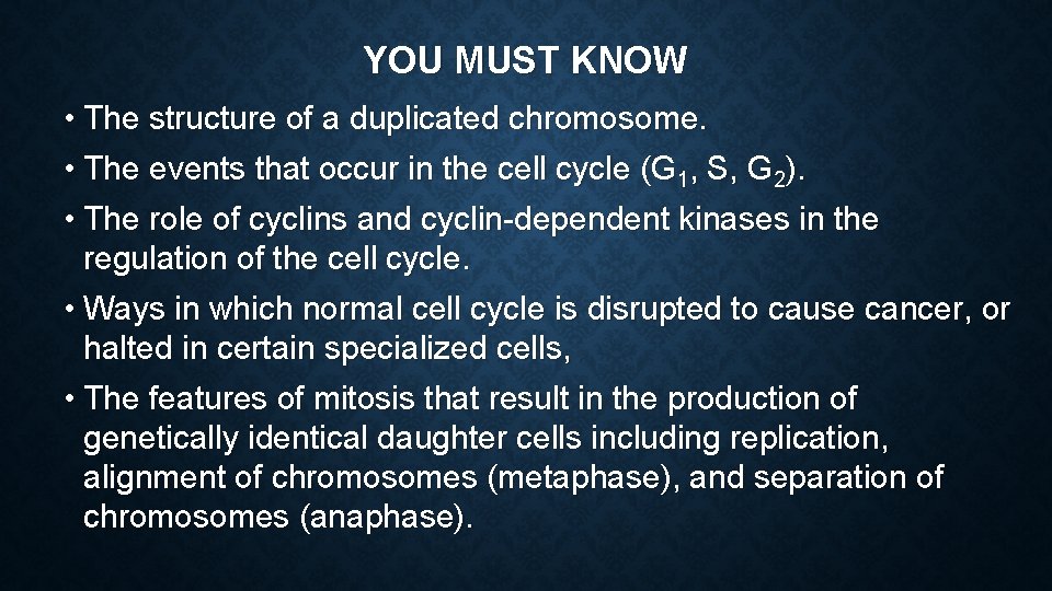 YOU MUST KNOW • The structure of a duplicated chromosome. • The events that