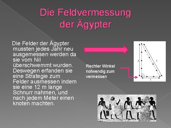 Die Feldvermessung der Ägypter Die Felder Ägypter mussten jedes Jahr neu ausgemessen werden da