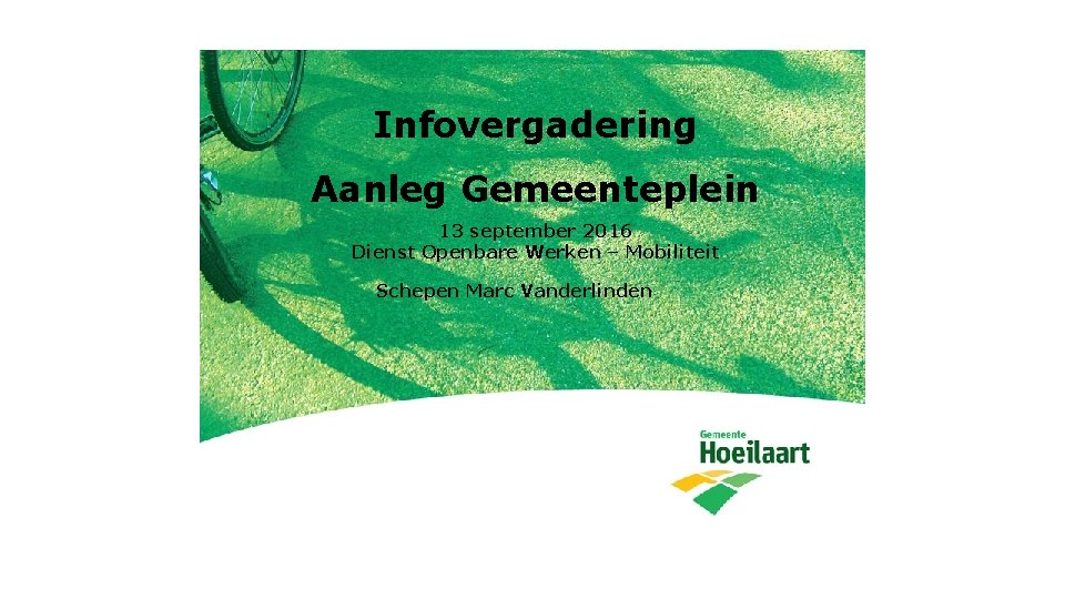 Infovergadering Aanleg Gemeenteplein 13 september 2016 Dienst Openbare Werken – Mobiliteit Schepen Marc Vanderlinden