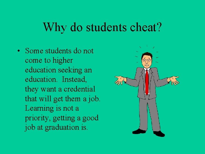 Why do students cheat? • Some students do not come to higher education seeking