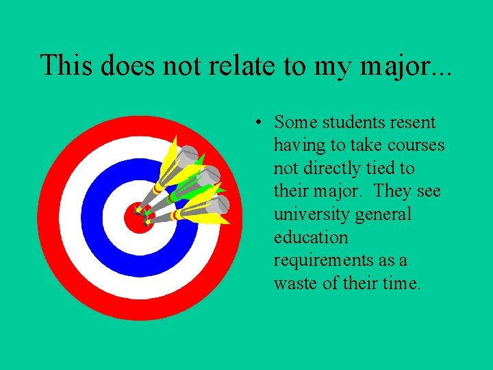 This does not relate to my major. . . • Some students resent having