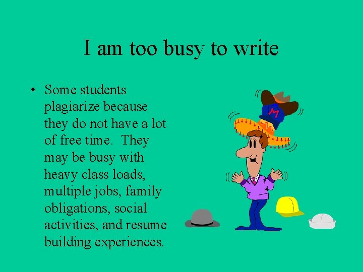 I am too busy to write • Some students plagiarize because they do not