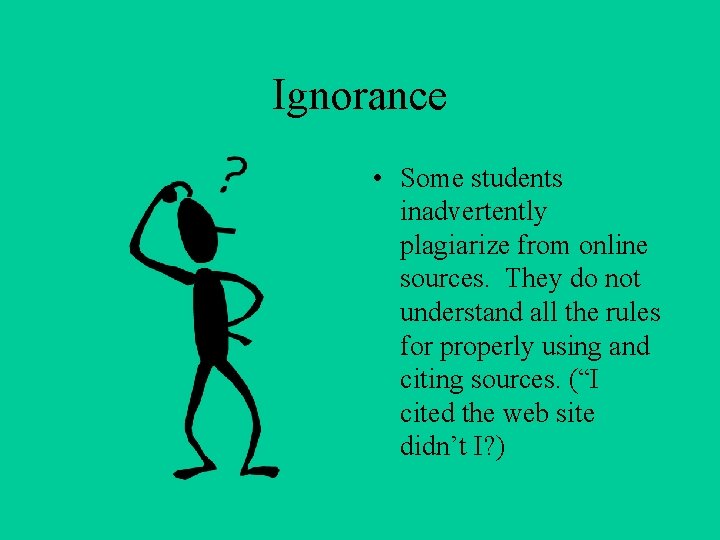 Ignorance • Some students inadvertently plagiarize from online sources. They do not understand all