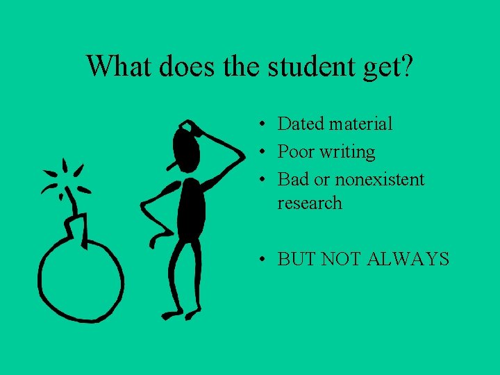 What does the student get? • Dated material • Poor writing • Bad or