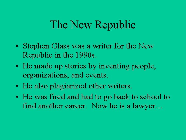 The New Republic • Stephen Glass was a writer for the New Republic in