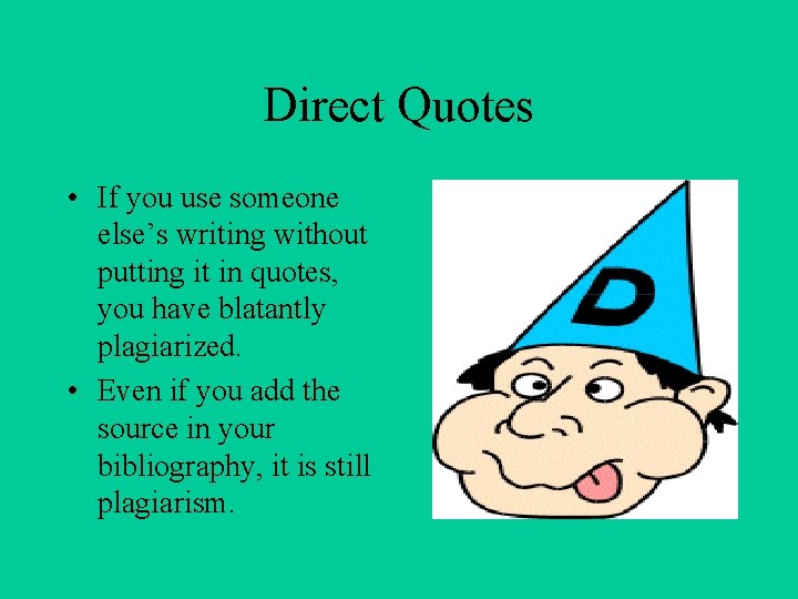 Direct Quotes • If you use someone else’s writing without putting it in quotes,