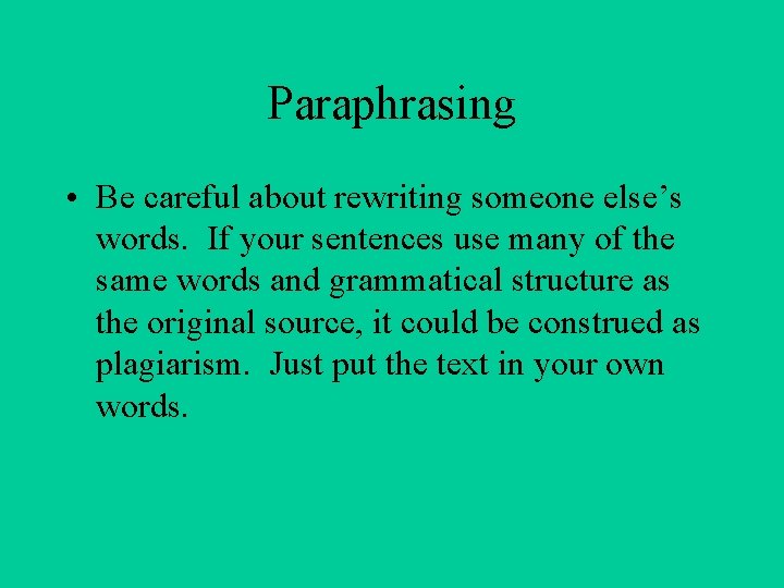 Paraphrasing • Be careful about rewriting someone else’s words. If your sentences use many