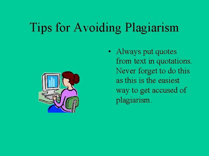 Tips for Avoiding Plagiarism • Always put quotes from text in quotations. Never forget