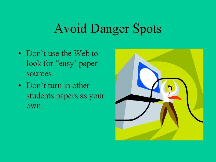 Avoid Danger Spots • Don’t use the Web to look for “easy’ paper sources.