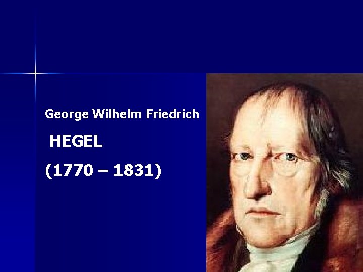 George Wilhelm Friedrich HEGEL (1770 – 1831) 