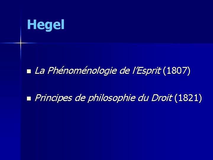 Hegel n La Phénoménologie de l’Esprit (1807) n Principes de philosophie du Droit (1821)