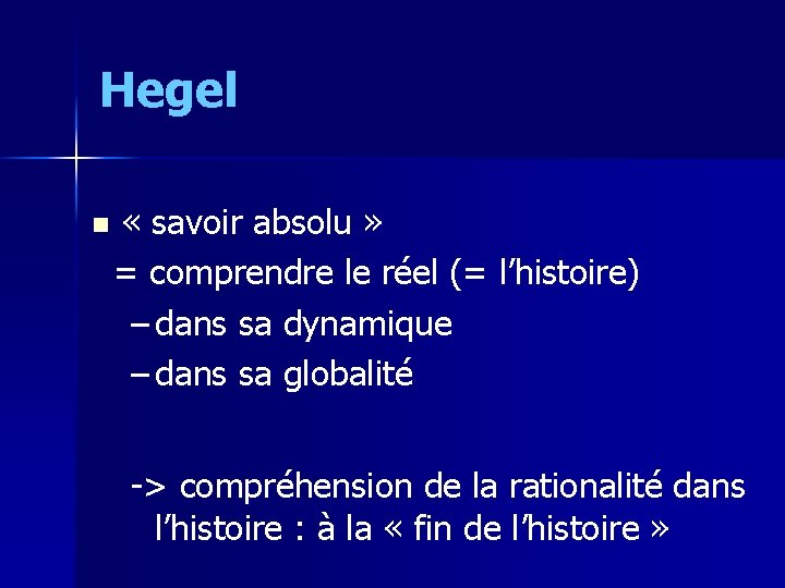Hegel n « savoir absolu » = comprendre le réel (= l’histoire) – dans