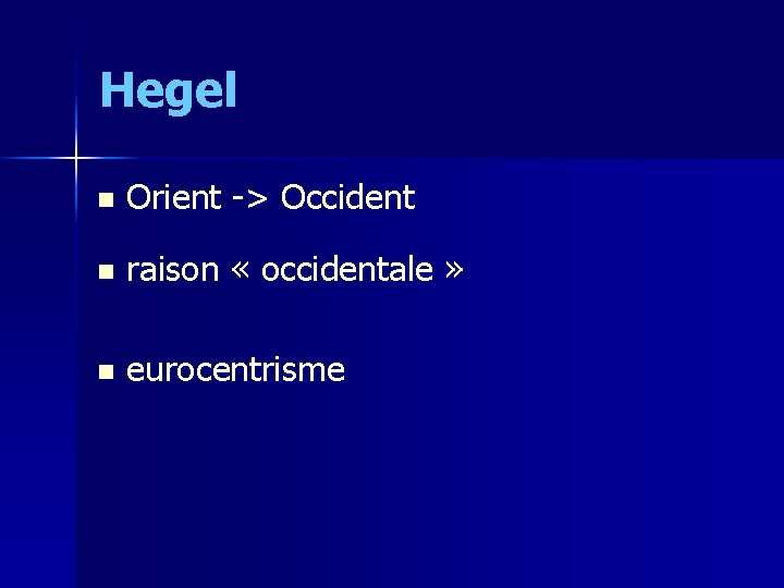 Hegel n Orient -> Occident n raison « occidentale » n eurocentrisme 