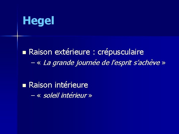 Hegel n Raison extérieure : crépusculaire – « La grande journée de l’esprit s’achève