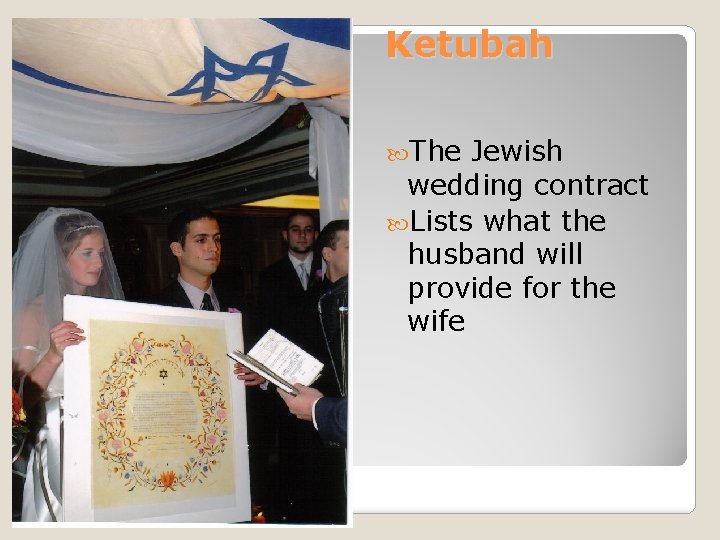 Ketubah The Jewish wedding contract Lists what the husband will provide for the wife