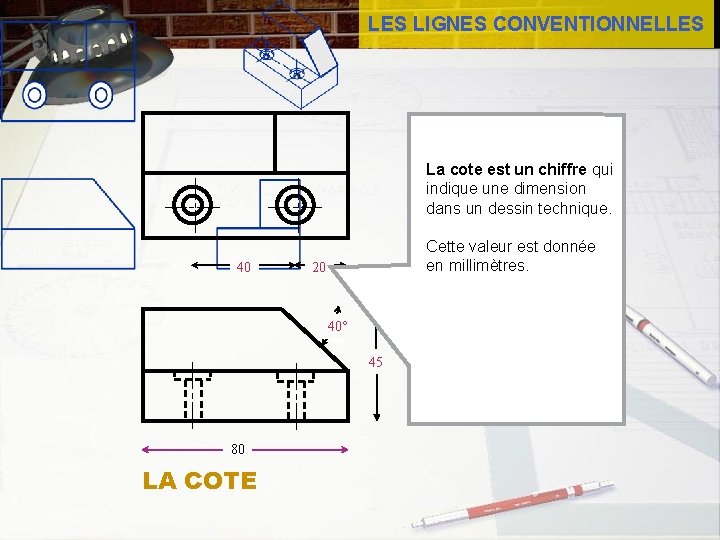 LES LIGNES CONVENTIONNELLES La cote est un chiffre qui indique une dimension dans un