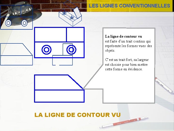 LES LIGNES CONVENTIONNELLES La ligne de contour vu est faite d’un trait continu qui