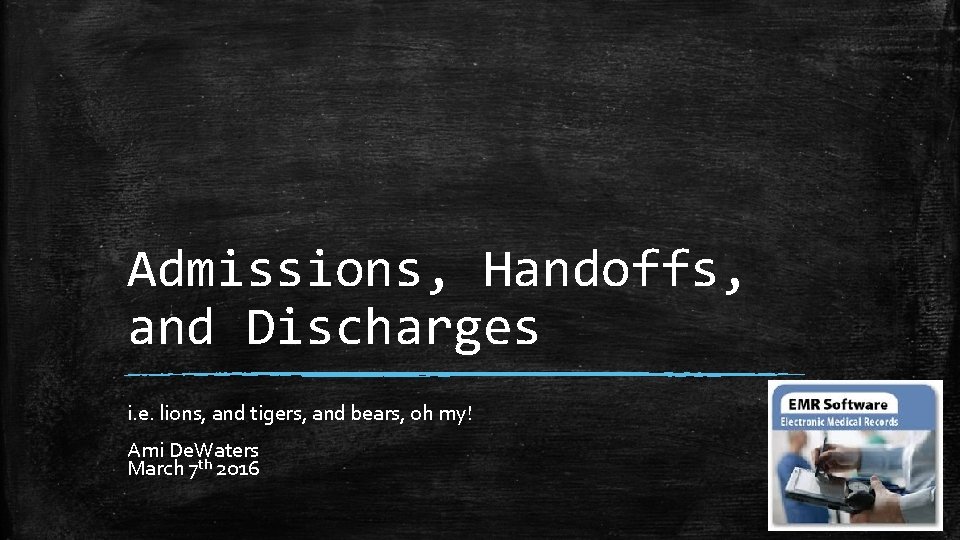 Admissions, Handoffs, and Discharges i. e. lions, and tigers, and bears, oh my! Ami