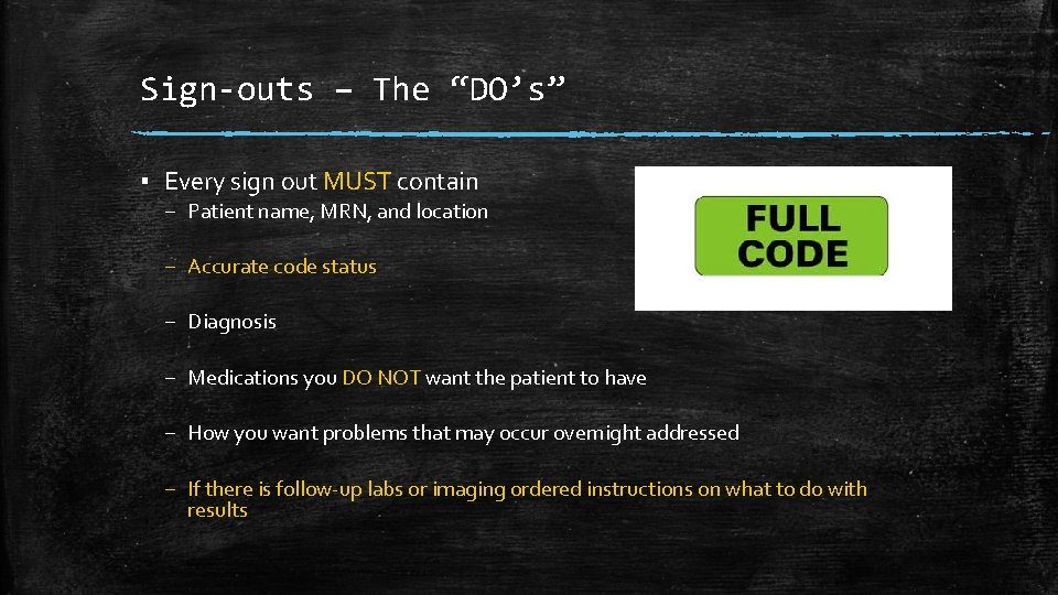 Sign-outs – The “DO’s” ▪ Every sign out MUST contain – Patient name, MRN,
