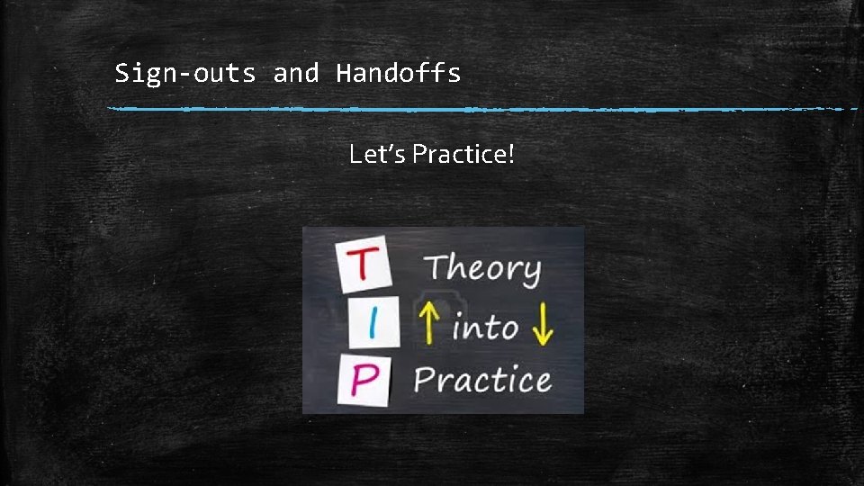 Sign-outs and Handoffs Let’s Practice! 