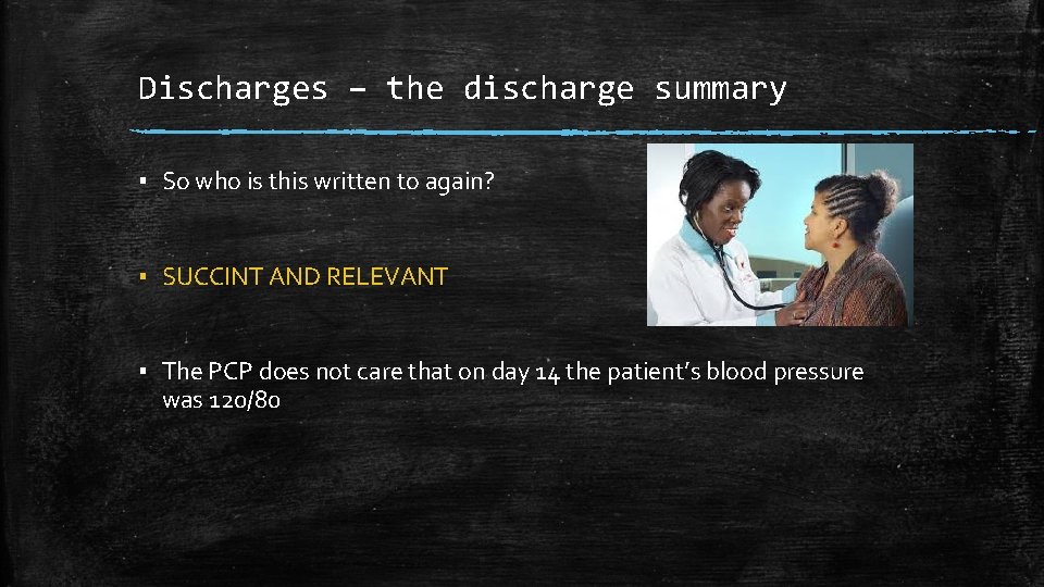 Discharges – the discharge summary ▪ So who is this written to again? ▪