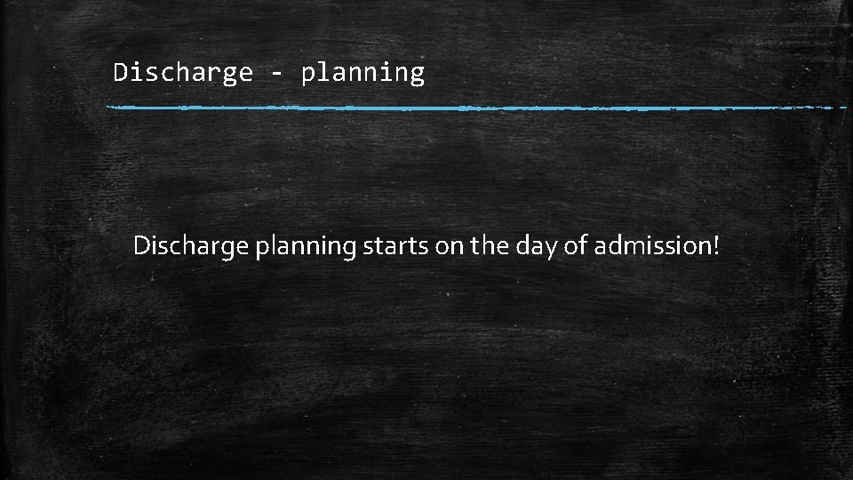 Discharge - planning Discharge planning starts on the day of admission! 