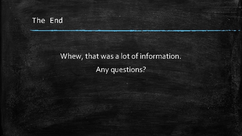 The End Whew, that was a lot of information. Any questions? 