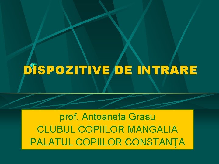 DISPOZITIVE DE INTRARE prof. Antoaneta Grasu CLUBUL COPIILOR MANGALIA PALATUL COPIILOR CONSTANŢA 