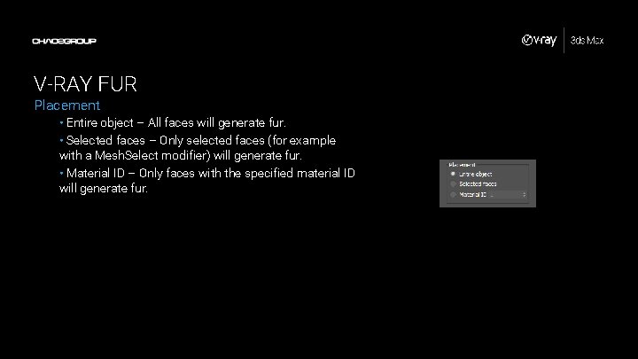 V-RAY FUR Placement • Entire object – All faces will generate fur. • Selected