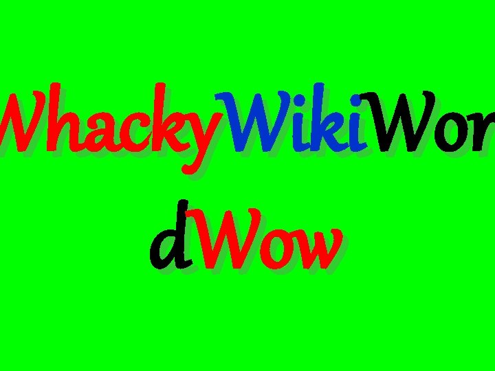 Whacky. Wiki. Wor d. Wow 