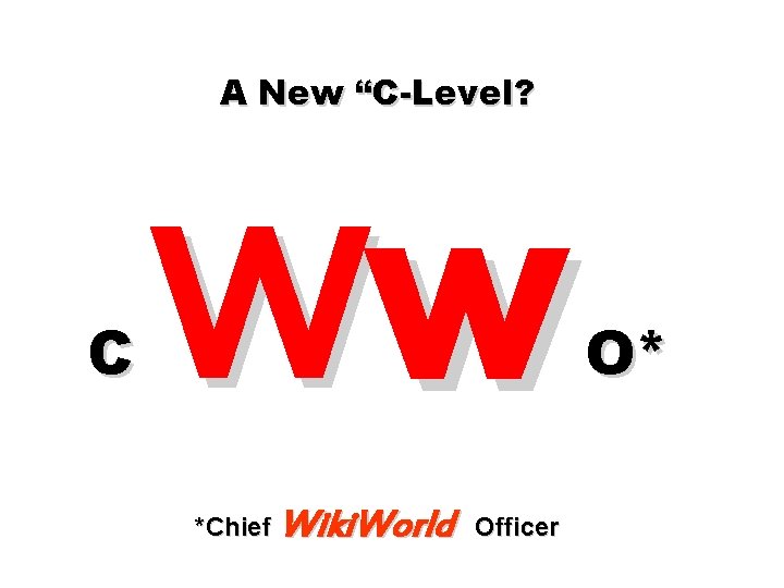 A New “C-Level? C Ww *Chief Wiki. World Officer O* 