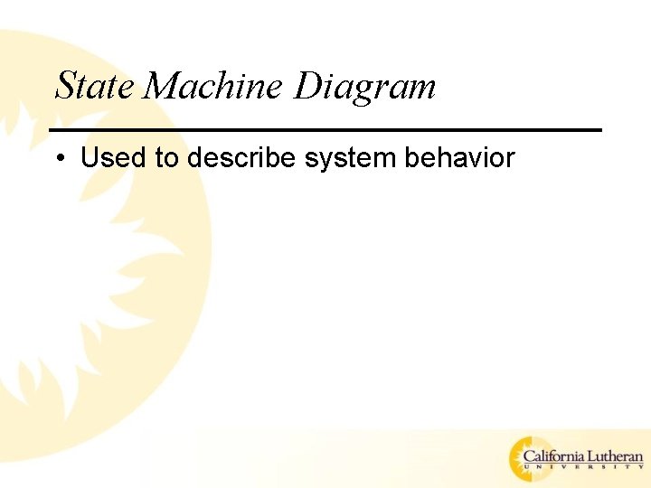 State Machine Diagram • Used to describe system behavior 