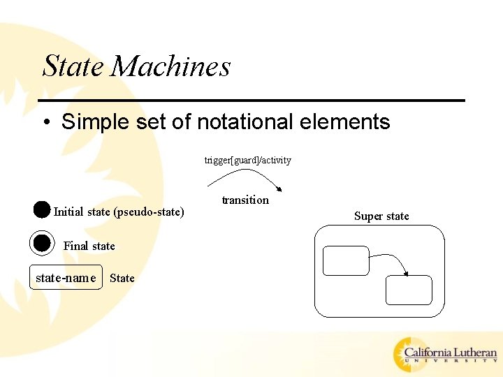 State Machines • Simple set of notational elements trigger[guard]/activity Initial state (pseudo-state) Final state-name