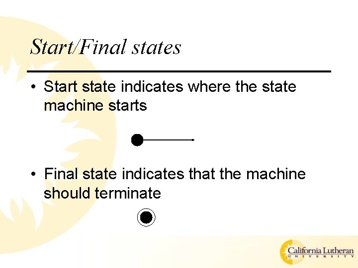 Start/Final states • Start state indicates where the state machine starts • Final state