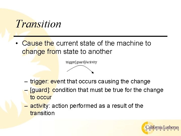 Transition • Cause the current state of the machine to change from state to