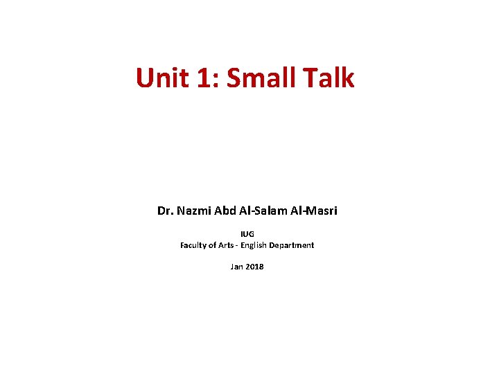 Unit 1: Small Talk Dr. Nazmi Abd Al-Salam Al-Masri IUG Faculty of Arts -